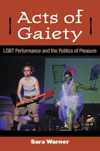 Book cover of Acts of Gaiety: LGBT Performance and the Politics of Pleasure