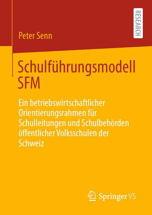 Schulführungsmodell SFM: Ein betriebswirtschaftlicher Orientierungsrahmen für Schulleitungen und Schulbehörden öffentlicher Volksschulen der Schweiz