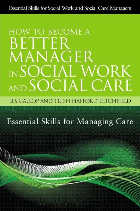 How to Become a Better Manager in Social Work and Social Care: Essential Skills for Managing Care