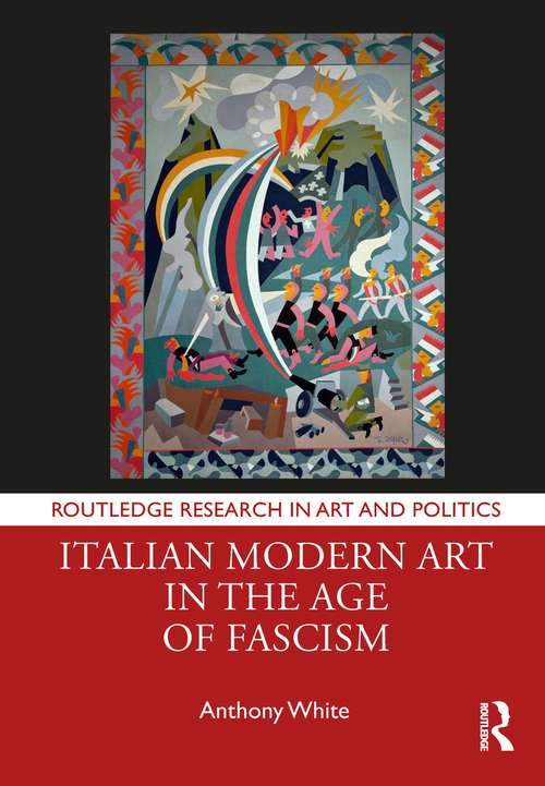 Italian Modern Art in the Age of Fascism (Routledge Research in Art and Politics)