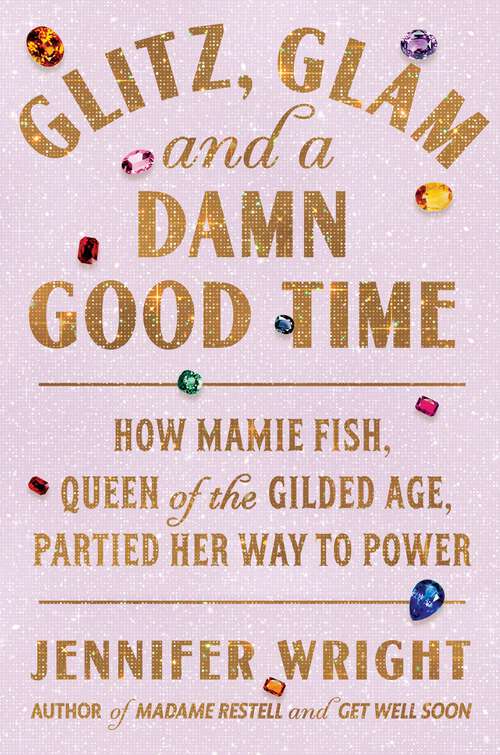 Book cover of Glitz, Glam, and a Damn Good Time: How Mamie Fish, Queen of the Gilded Age, Partied Her Way to Power