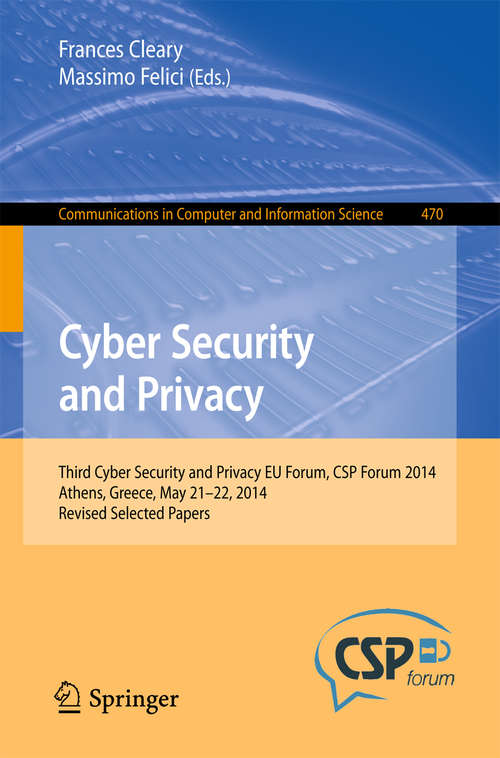 Book cover of Cyber Security and Privacy: Third Cyber Security and Privacy EU Forum, CSP Forum 2014, Athens, Greece, May 21-22, 2014, Revised Selected Papers (Communications in Computer and Information Science #470)