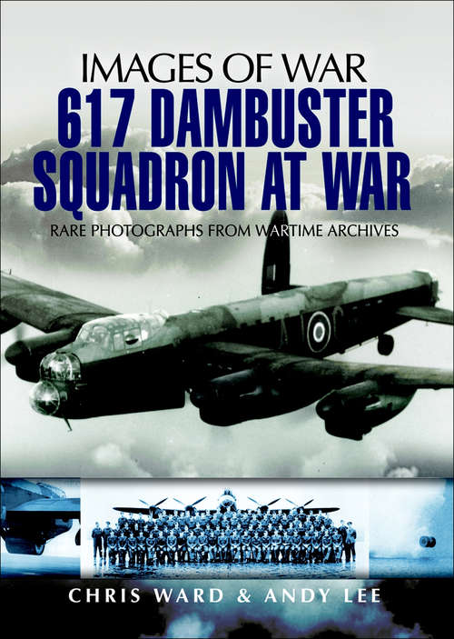 Book cover of 617 Dambuster Squadron At War: Images Of War