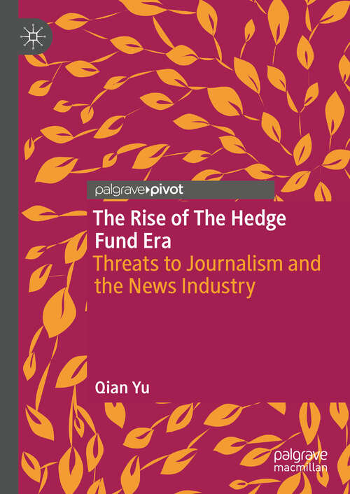 Book cover of The Rise of the Hedge Fund Era: Threats to Journalism and the News Industry