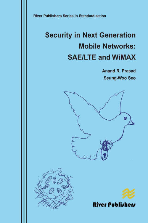 Security in Next Generation Mobile Networks: SAE/LTE and Wimax (River Publishers Series In Standardisation Ser.)