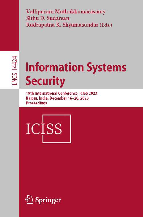 Book cover of Information Systems Security: 19th International Conference, ICISS 2023, Raipur, India, December 16–20, 2023, Proceedings (1st ed. 2023) (Lecture Notes in Computer Science #14424)