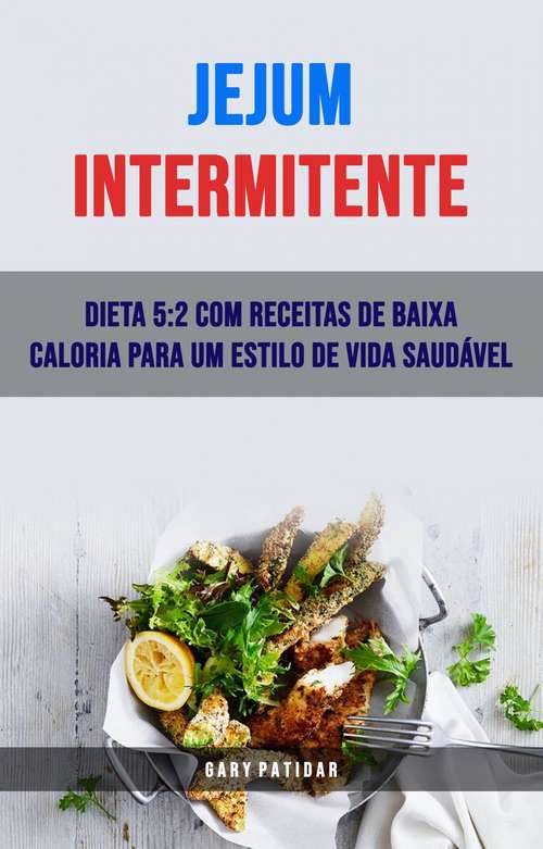 Book cover of Jejum Intermitente: Dieta 5:2 Com Receitas De Baixa Caloria Para Um Estilo De Vida Saudável