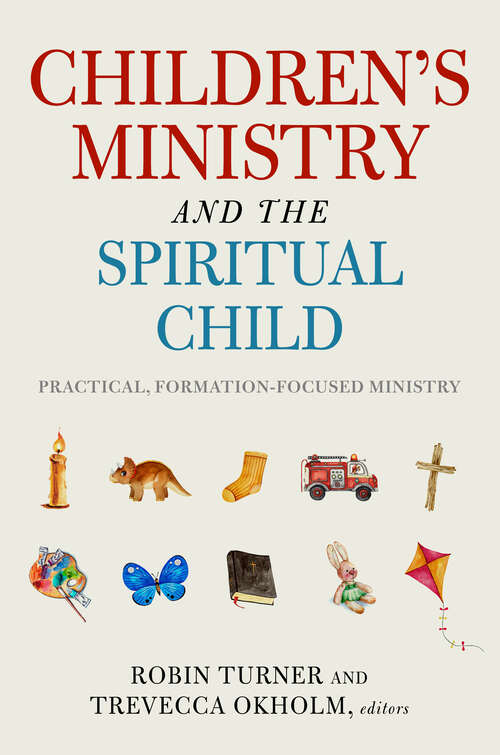 Book cover of Children's Ministry and the Spiritual Child: Practical, Formation-Focused Ministry