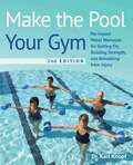 Make the Pool Your Gym, 2nd Edition: No-Impact Water Workouts for Getting Fit, Building Strength and Rehabbing from Injury