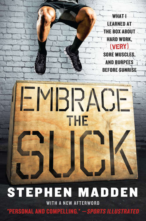Book cover of Embrace the Suck: What I Learned at the Box ABout Hard Work, (Very) Sore Muscles, and Burpees Before Sunrise