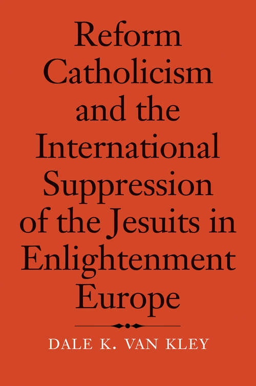 Reform Catholicism and the International Suppression of the Jesuits in Enlightenment Europe