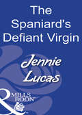 The Spaniard’s Defiant Virgin: Spanish Billionaire, Innocent Wife / The Spaniard's Defiant Virgin / The Spanish Duke's Virgin Bride (Mills And Boon Modern Ser.)