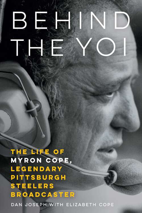 Book cover of Behind the Yoi: The Life of Myron Cope, Legendary Pittsburgh Steelers Broadcaster