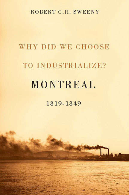 Why Did We Choose to Industrialize?: Montreal, 1819-1849 (Studies on the History of Quebec/Études d'histoire du Québec)
