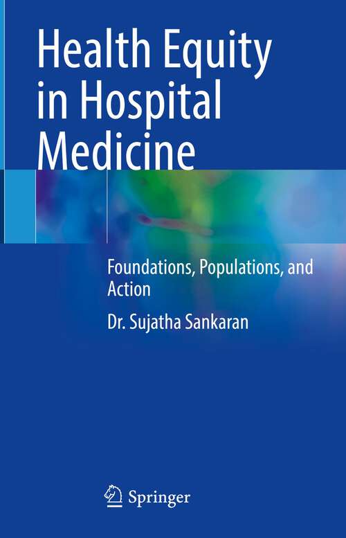 Book cover of Health Equity in Hospital Medicine: Foundations, Populations, and Action (1st ed. 2023)