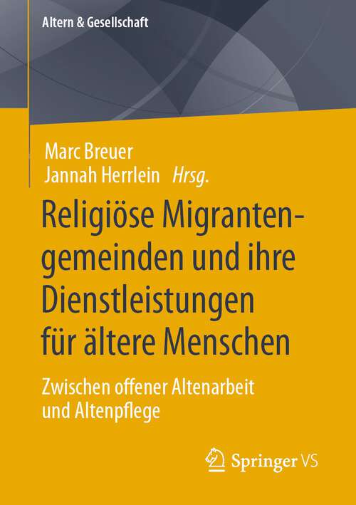 Book cover of Religiöse Migrantengemeinden und ihre Dienstleistungen für ältere Menschen: Zwischen offener Altenarbeit und Altenpflege (1. Aufl. 2022) (Altern & Gesellschaft)