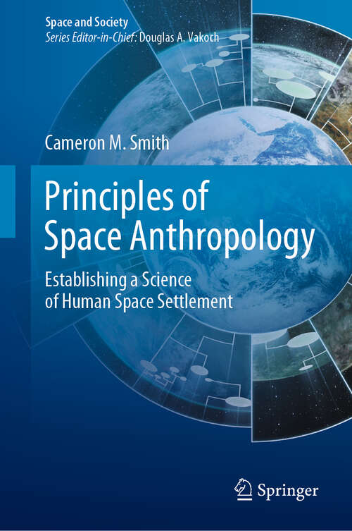 Principles of Space Anthropology: Establishing a Science of Human Space Settlement (Space and Society)