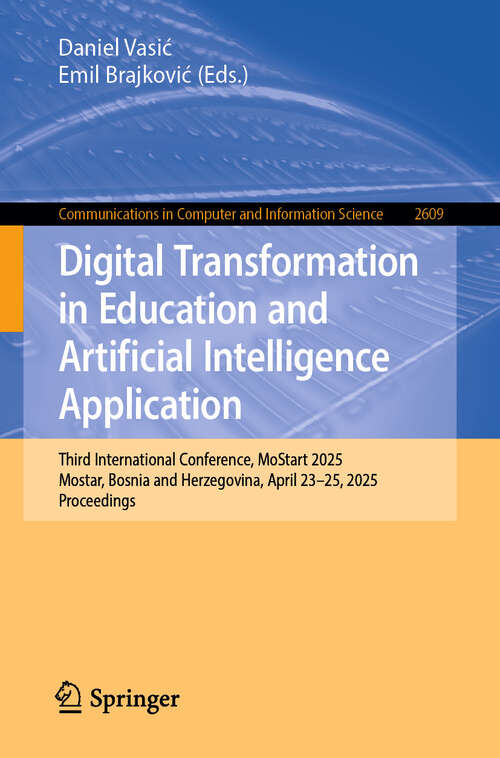 Book cover of Digital Transformation in Education and Artificial Intelligence Application: Third International Conference, MoStart 2025, Mostar, Bosnia and Herzegovina, April 23–25, 2025, Proceedings (Communications in Computer and Information Science #2609)