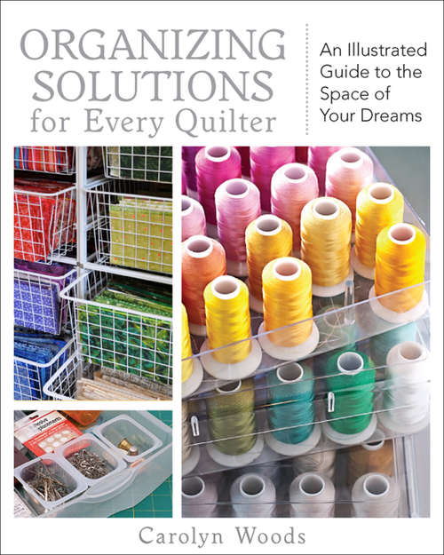 Book cover of Organizing Solutions for Every Quilter: An Illustrated Guide to the Space of Your Dreams