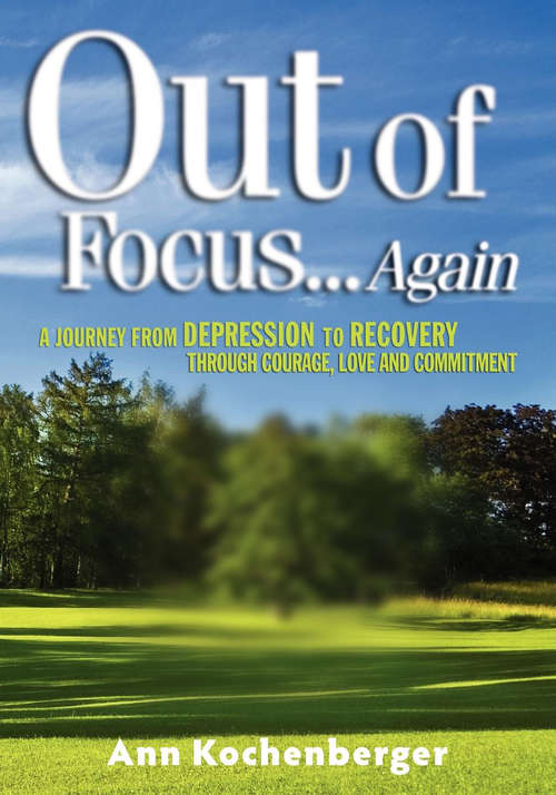 Book cover of Out of Focus . . . Again: A Journey from Depression to Recovery Through Courage, Love and Commitment