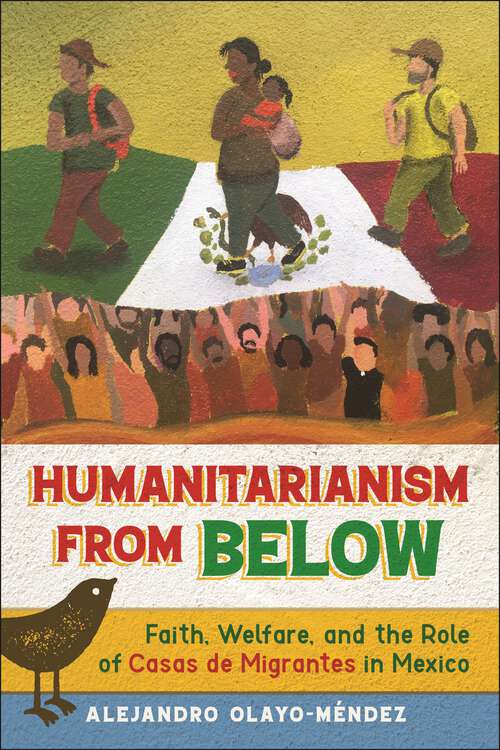 Book cover of Humanitarianism from Below: Faith, Welfare, and the Role of Casas de Migrantes in Mexico