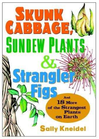 Book cover of Skunk Cabbage, Sundew Plants, and Strangler Figs: And 18 More of the Strangest Plants on Earth