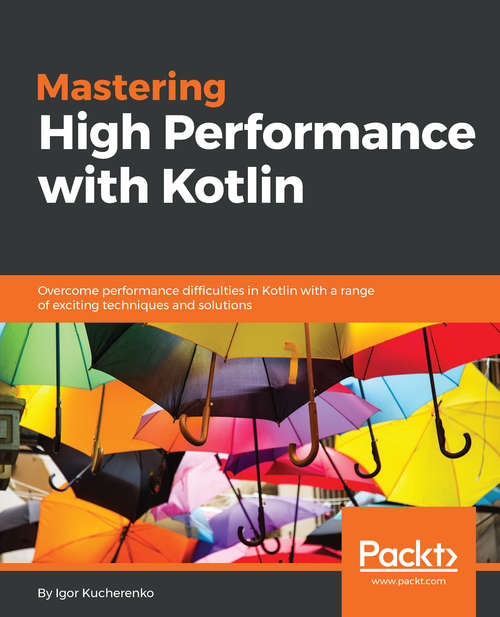 Book cover of Mastering High Performance with Kotlin: Overcome performance difficulties in Kotlin with a range of exciting techniques and solutions