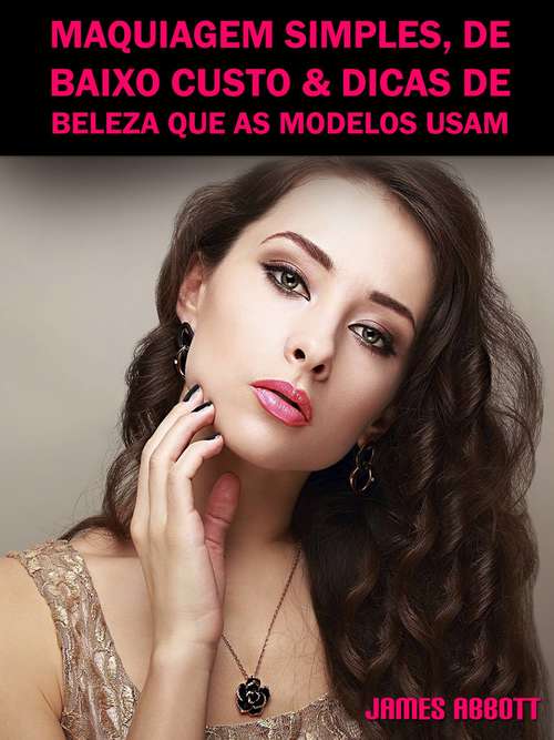 Book cover of Maquiagem Simples, De Baixo Custo & Dicas De Beleza Que As Modelos Usam