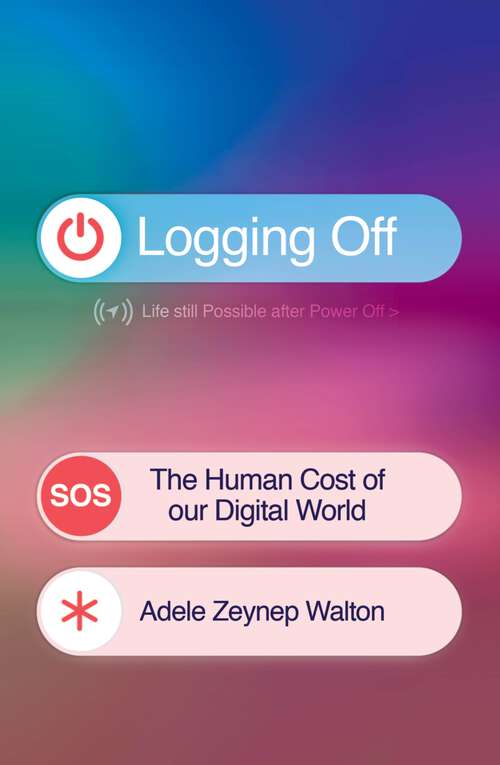 Book cover of Logging Off: The Human Cost of Our Digital World