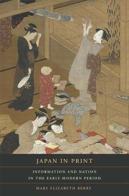 Japan In Print: Information And Nation In The Early Modern Period (Asia: Local Studies / Global Themes Series #12)