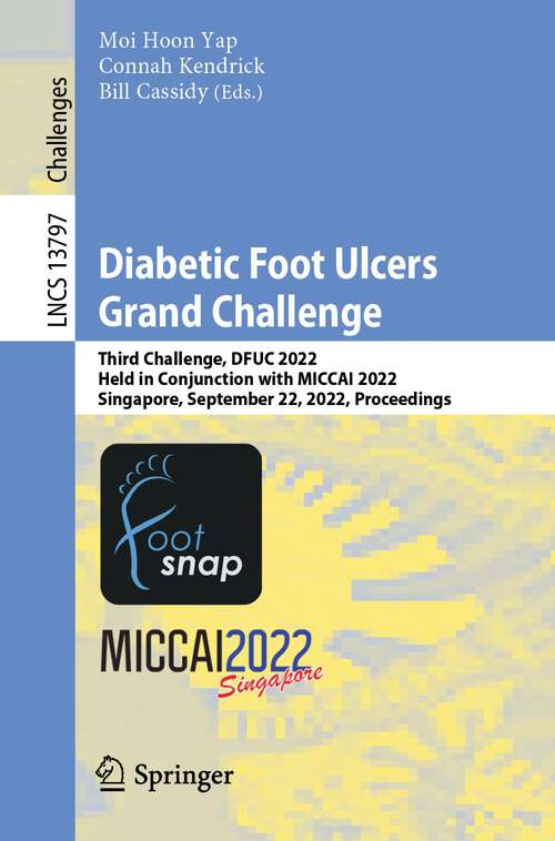Book cover of Diabetic Foot Ulcers Grand Challenge: Third Challenge, DFUC 2022, Held in Conjunction with MICCAI 2022, Singapore, September 22, 2022, Proceedings (1st ed. 2023) (Lecture Notes in Computer Science #13797)