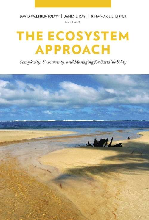 The Ecosystem Approach: Complexity, Uncertainty, and Managing for Sustainability (Complexity in Ecological Systems)