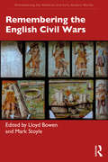 Remembering the English Civil Wars (Remembering the Medieval and Early Modern Worlds)