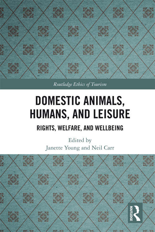Domestic Animals, Humans, and Leisure: Rights, Welfare, and Wellbeing (Routledge Research in the Ethics of Tourism Series)