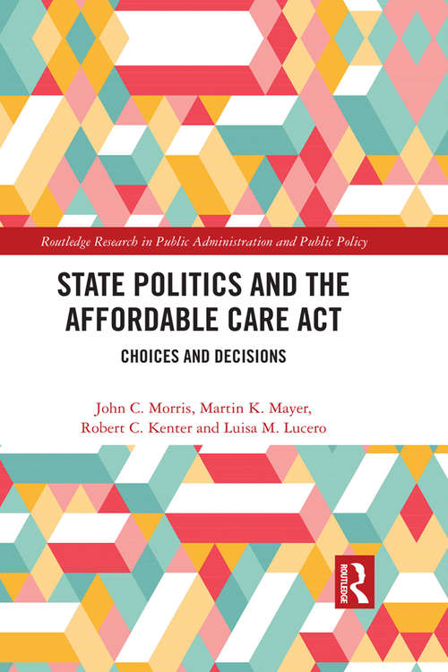 State Politics and the Affordable Care Act: Choices and Decisions (Routledge Research in Public Administration and Public Policy)