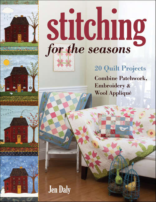 Book cover of Stitching for the Seasons: 20 Quilt Projects Combine Patchwork, Embroidery & Wool Appliqué
