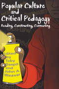 Popular Culture and Critical Pedagogy: Reading, Constructing, Connecting (Pedagogy and Popular Culture #Vol. 2)