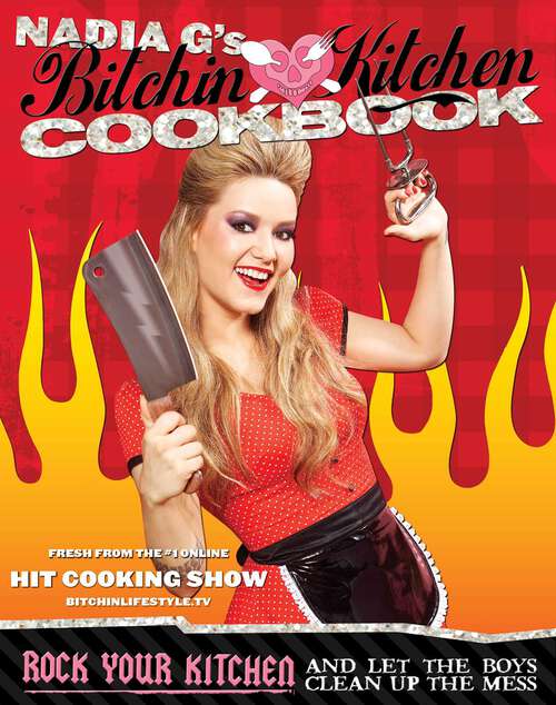 Book cover of Bitchin' Kitchen Cookbook: Rock Your Kitchen--And Let The Boys Clean Up The Mess