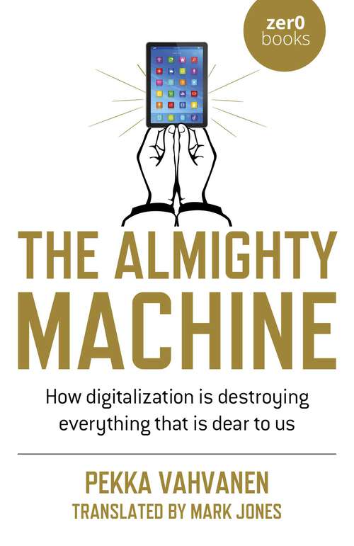 Book cover of The Almighty Machine: How Digitalization Is Destroying Everything That Is Dear to Us