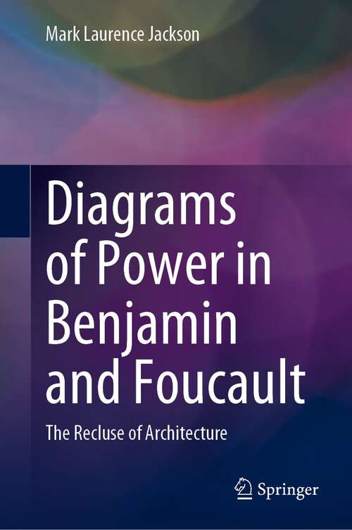 Diagrams of Power in Benjamin and Foucault: The Recluse of Architecture