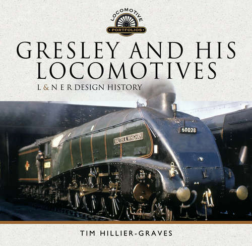 Book cover of Gresley and His Locomotives: L & N E R Design History (Locomotive Portfolios Ser.)