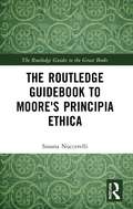 The Routledge Guidebook to Moore's Principia Ethica (The Routledge Guides to the Great Books)