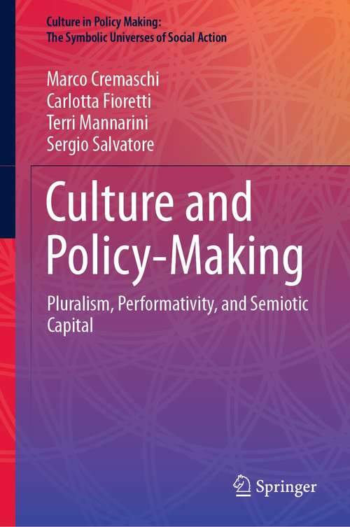Culture and Policy-Making: Pluralism, Performativity, and Semiotic Capital (Culture in Policy Making: The Symbolic Universes of Social Action)