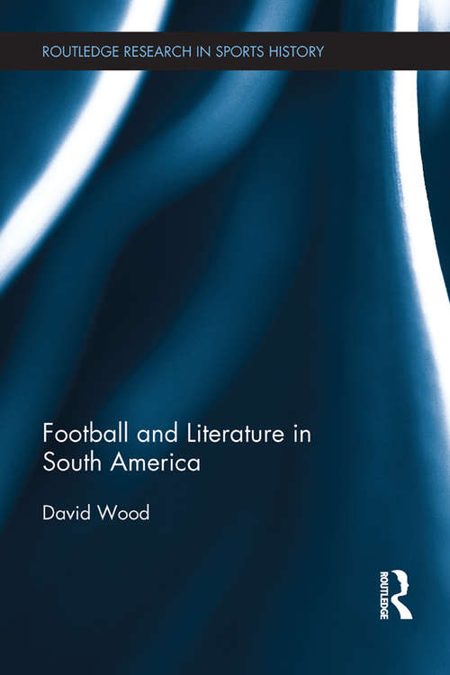 Football and Literature in South America (Routledge Research in Sports History)