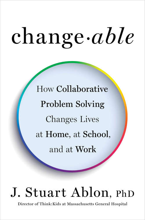 Book cover of Changeable: How Collaborative Problem Solving Changes Lives at Home, at School, and at Work