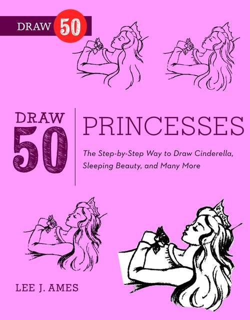 Draw 50 Princesses: The Step-by-Step Way to Draw Snow White, Cinderella, Sleeping Beauty, and Many More . . . (Draw 50)