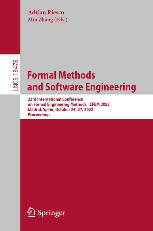 Formal Methods  and Software Engineering: 23rd International Conference on Formal Engineering Methods, ICFEM 2022, Madrid, Spain, October 24–27, 2022, Proceedings (Lecture Notes in Computer Science #13478)