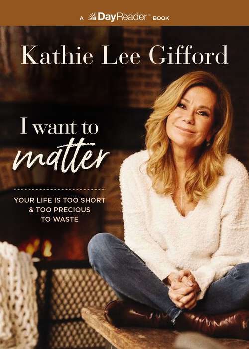 Book cover of I Want to Matter: Your Life Is Too Short and Too Precious to Waste