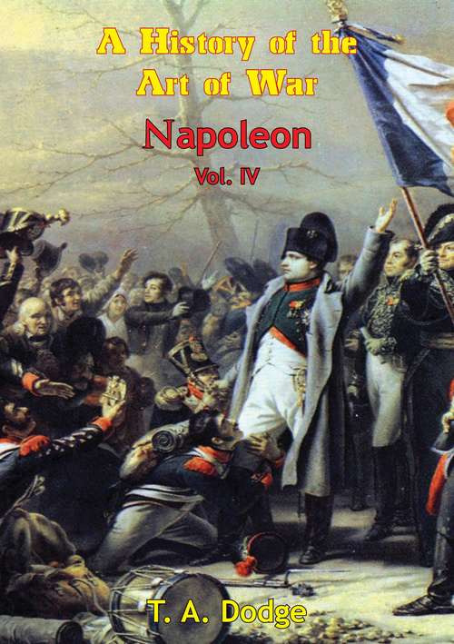 Napoleon; A History Of The Art Of War,: from the Beginning of the French Revolution to the End of the 18th Century [Ill. Edition] (Napoleon: a History of the Art of War [Ill. Edition] #4)