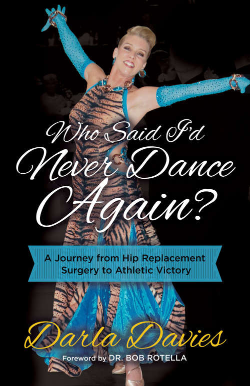 Book cover of Who Said I'd Never Dance Again?: A Journey From Hip Replacement Surgery to Athletic Victory